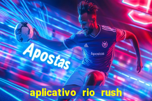 aplicativo rio rush paga mesmo